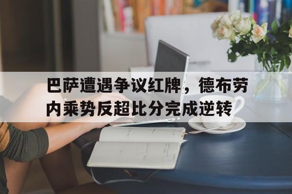 巴萨遭遇争议红牌，德布劳内乘势反超比分完成逆转