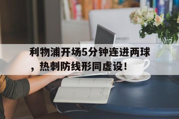 利物浦开场5分钟连进两球，热刺防线形同虚设！利物浦21绝杀热刺集锦